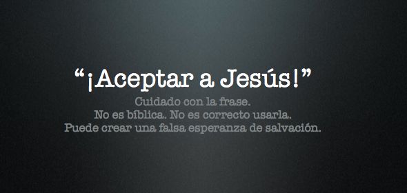 Cuidado con la frase «Aceptar a Jesús».